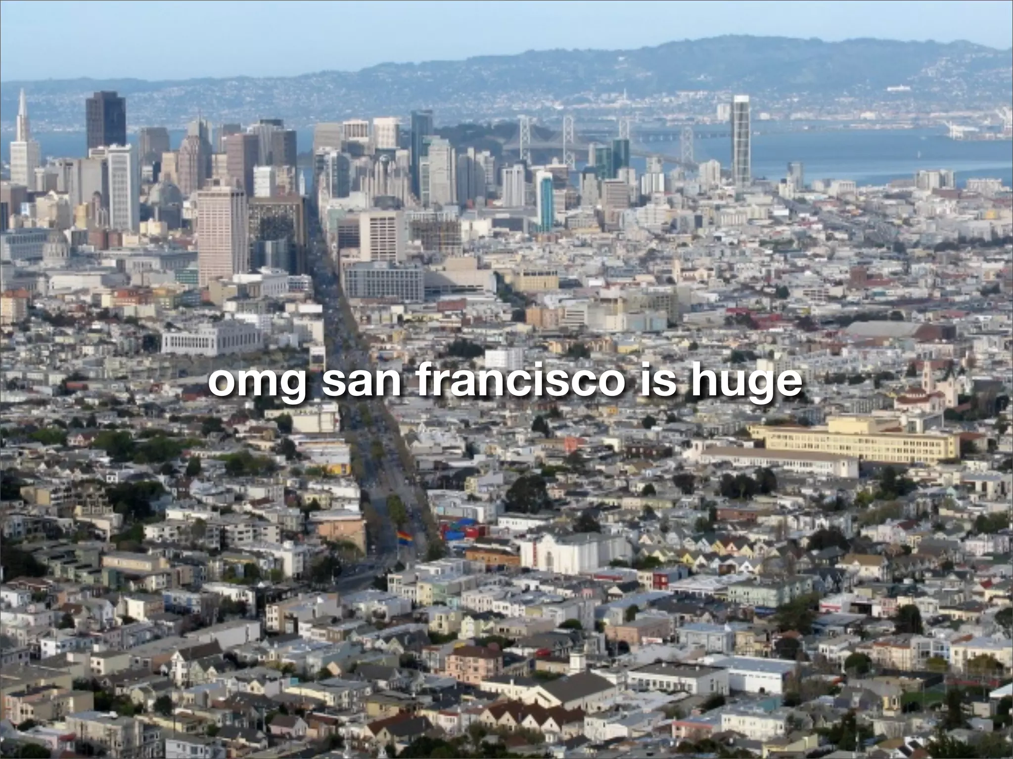 omg san francisco is huge
 