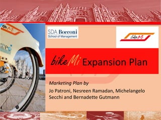bikeMi Expansion Plan
Marketing Plan by
Jo Patroni, Nesreen Ramadan, Michelangelo
Secchi and Bernadette Gutmann
 