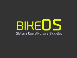 BIKEOS
Sistema Operativo para Bicicletas
 