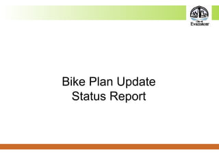 Bike Plan Update
Status Report
 