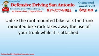 Unlike the roof mounted bike rack the trunk
mounted bike rack takes away the use of
your trunk while it is attached.
 