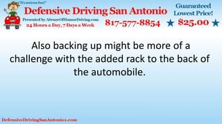 Also backing up might be more of a
challenge with the added rack to the back of
the automobile.
 