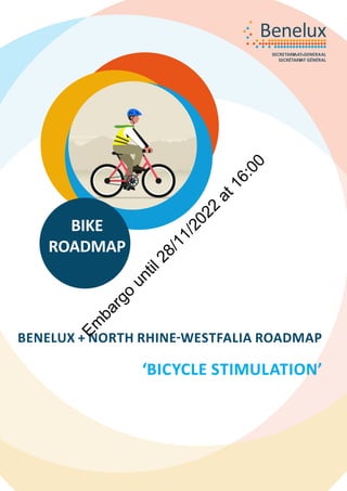 BENELUX + NORTH RHINE-WESTFALIA ROADMAP
‘BICYCLE STIMULATION’
‘BICYCLE STIMULATION’
BIKE
ROADMAP
E
m
b
a
r
g
o
u
n
t
i
l
2
8
/
1
1
/
2
0
2
2
a
t
1
6
:
0
0
 