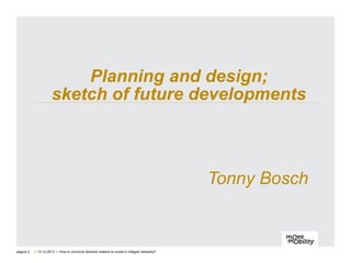 Every city is different

pagina 3

// 13-12-2013 // How to convince decision makers to invest in integral networks?

 