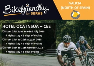 Photographer: Brazo deHierro
HOTEL OCA INSUA – CEE
 From 25th June to 02nd July 2018
7 nights stay + 5 days of cycling
 From 13th to 20th August 2018
7 nights stay + 5 days of cycling
 From 08th to 15th October 2018
7 nights stay + 5 days cycling
GALICIA
(NORTH OF SPAIN)
 
