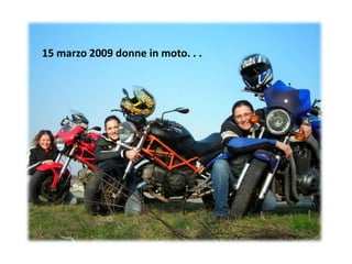 15 marzo 2009 donne in moto. . . 