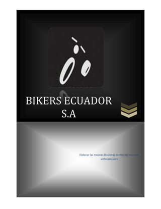 BIKERS ECUADOR
S.A
Elaborar las mejores Bicicletas dentro del mercado
enfocado para
 