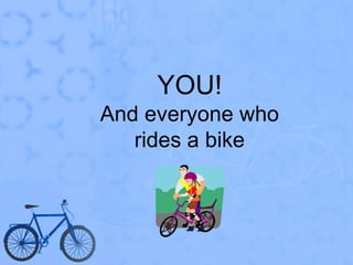 YOU!And everyone who rides a bike