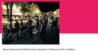 Biking Librarians at the California Library Association Conference in 2014, in Oakland.
 
