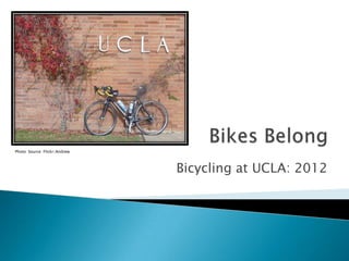 Photo Source: Flickr/Andrew




                              Bicycling at UCLA: 2012
 