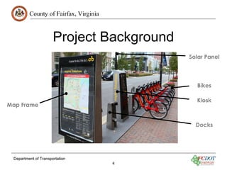 County of Fairfax, Virginia
Department of Transportation
4
Project Background
Bikes
Map Frame
Solar Panel
Kiosk
Docks
 