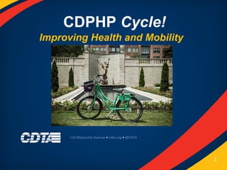 CDPHP Cycle!
Improving Health and Mobility
110 Watervliet Avenue • cdta.org • @CDTA
1
 