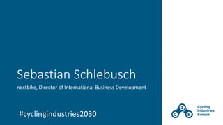 Sebastian Schlebusch
nextbike, Director of International Business Development
#cyclingindustries2030
 