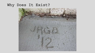 Why Does It Exist?
 