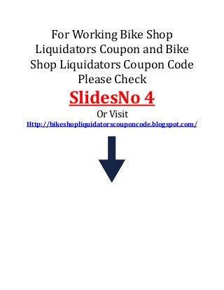 For Working Bike Shop
Liquidators Coupon and Bike
Shop Liquidators Coupon Code
Please Check
SlidesNo 4
Or Visit
Http://bikeshopliquidatorscouponcode.blogspot.com/
 