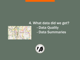 4. What data did we get?
    - Data Quality
    - Data Summaries
 