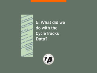 5. What did we
do with the
CycleTracks
Data?
 