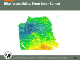 Bike Accessibility: From Inner Sunset




      SAN FRANCISCO COUNTY TRANSPORTATION AUTHORITY   43
 