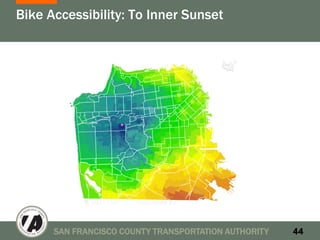 Bike Accessibility: To Inner Sunset




      SAN FRANCISCO COUNTY TRANSPORTATION AUTHORITY   44
 
