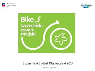Szczeciński Budżet Obywatelski 2014
Szczecin, 3 lipca 2014
 