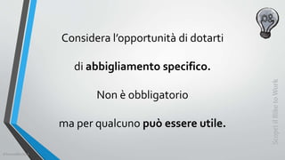 Considera l’opportunità di dotarti
di abbigliamento specifico.
Non è obbligatorio
ma per qualcuno può essere utile.
ScopriilBiketoWork
©SerendiBici2019
 