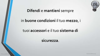 ©SerendiBici2019
Difendi e mantieni sempre
in buone condizioni il tuo mezzo, i
tuoi accessori e il tuo sistema di
sicurezza.
©SerendiBici2019
 
