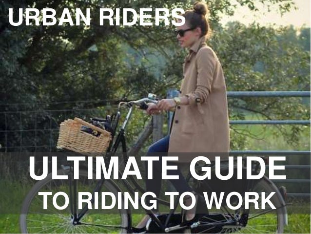 LeVeloVictoria.co
ULTIMATE GUIDE
TO RIDING TO WORK
URBAN RIDERS
 