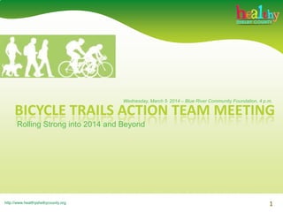 Wednesday, March 5, 2014 – Blue River Community Foundation, 4 p.m.

BICYCLE TRAILS ACTION TEAM MEETING
Rolling Strong into 2014 and Beyond

http://www.healthyshelbycounty.org

1

 