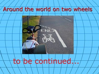 Around the world on two wheelsto be continued...