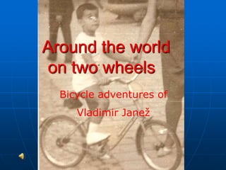 Around the world on two wheels Bicycle adventures of  Vladimir Janež 