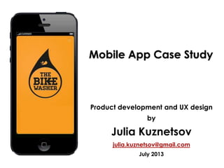 Mobile App Case Study

Product development and UX design
by

Julia Kuznetsov
julia.kuznetsov@gmail.com
July 2013

 