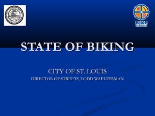 STATE OF BIKING
CITY OF ST. LOUIS
DIRECTOR OF STREETS, TODD WAELTERMAN

 