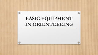 BASIC EQUIPMENT
IN ORIENTEERING
 