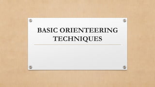 BASIC ORIENTEERING
TECHNIQUES
 