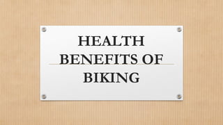 HEALTH
BENEFITS OF
BIKING
 