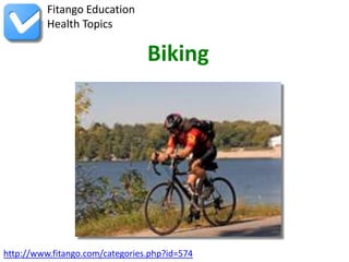 http://www.fitango.com/categories.php?id=574
Fitango Education
Health Topics
Biking
 