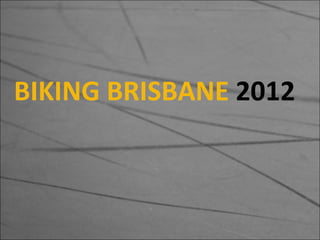 BIKING BRISBANE  2012 