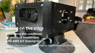 Jerome Mies (Lecturer/ Researcher at Hogeschool van Amsterdam)
23 May, 2023
Biking on the edge
Monitoring the conditions
of streets in Amsterdam
with AWS IoT Greengrass
 