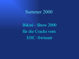 Summer 2000   Bikini - Show 2000 für die Cracks vom  EHC -Swissair 
