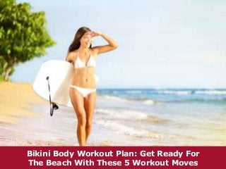 Bikini Body Workout Plan: Get Ready For 
The Beach With These 5 Workout Moves 
 