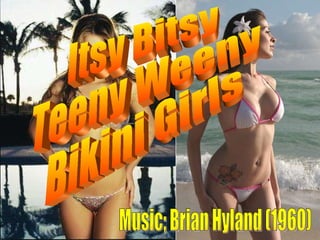 Itsy Bitsy Teeny Weeny Bikini Girls Music; Brian Hyland (1960) 