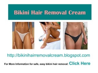 Bikini Hair Removal Cream http://bikinihairremovalcream.blogspot.com For More Information for safe, easy bikini hair removal :  Click Here 