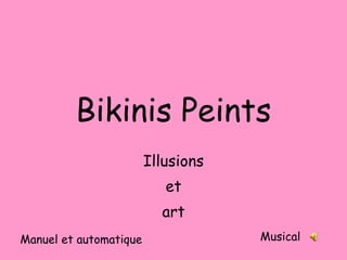 Bikinis Peints Illusions et art Musical Manuel et automatique 
