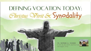 Defining-Vocation-Today-Christus-
Vivit-and-Synodality
Fr. Raymund A. Fajardo
 
