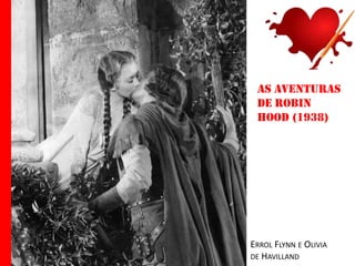 As aventuras
de Robin
Hood (1938)

ERROL FLYNN E OLIVIA
DE HAVILLAND

 