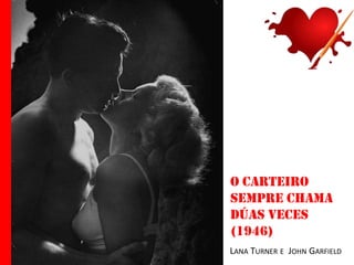 O carteiro
sempre chama
dúas veces
(1946)
LANA TURNER E JOHN GARFIELD

 