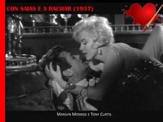 CON SAIAS E A RACHAR (1957)

MARILYN MONROE E TONY CURTIS

 