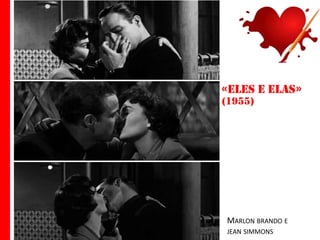 «eles e elas»
(1955)

MARLON BRANDO E
JEAN SIMMONS

 
