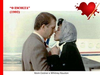 “o escolta”
(1992)

Kevin Costner e Whitney Houston

 