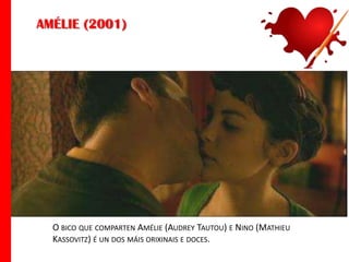 AMÉLIE (2001)

O BICO QUE COMPARTEN AMÉLIE (AUDREY TAUTOU) E NINO (MATHIEU
KASSOVITZ) É UN DOS MÁIS ORIXINAIS E DOCES.

 